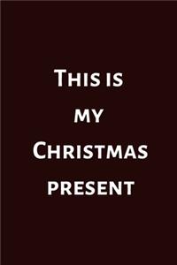 This Is My Christmas Present (6x9inch with 108-wide lined pages)