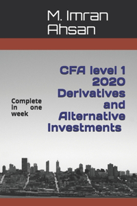 Derivatives and Alternative Investments CFA level 1 2020: Complete Derivatives and Alternative Investments in one week