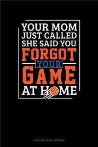 Your Mom Just Called She Said You Forgot Your Game At Home