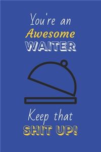 You're An Awesome Waiter Keep That Shit Up!