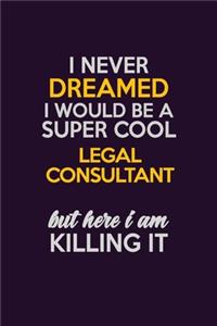 I Never Dreamed I Would Be A Super cool Legal Consultant But Here I Am Killing It