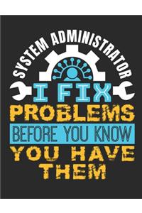 System Administrator I Fix Problems Before You Know You Have Them