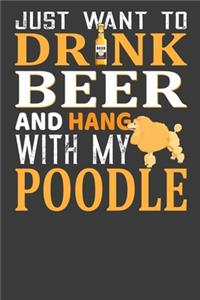 Just Want To Drink Beer And Hang With My Poodle: Perfect Notebook For Beer And Poodle Lover. Cute Cream Paper 6*9 Inch With 100 Pages Notebook For Writing Daily Routine, Journal and Hand Note