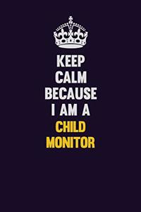 Keep Calm Because I Am A Child Monitor