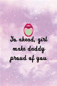 Go Ahead, Girl Make Daddy Proud Of You