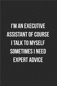 I'm An Executive Assistant Of Course I Talk To Myself Sometimes I Need Expert Advice