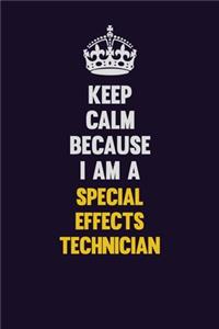 Keep Calm Because I Am A Special Effects Technician