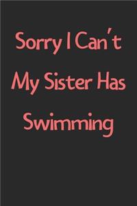 Sorry I Can't My Sister Has Swimming