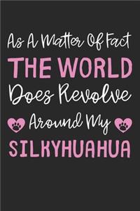 As A Matter Of Fact The World Does Revolve Around My Silkyhuahua