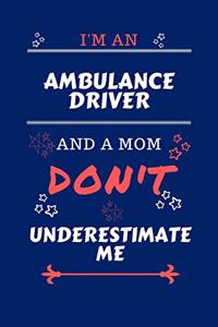 I'm An Ambulance Driver And A Mom Don't Underestimate Me: Perfect Gag Gift For An Ambulance Driver Who Happens To Be A Mom And NOT To Be Underestimated! - Blank Lined Notebook Journal - 100 Pages 6 x 9 Form