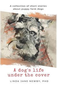 A dog's life under the cover: A collection of short stories about puppy farm dogs