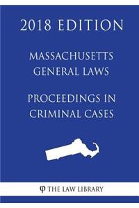 Massachusetts General Laws - Proceedings in Criminal Cases (2018 Edition)