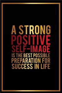 A Strong Positive Self-Image Is the Best Possible Preparation for Success in Lif