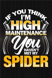 If You Think I'm High Maintenance You Haven't Met My Spider