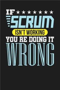 If Scrum Isn't Working You re Doing it Wrong