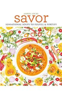 Savor: Scrumptious Soups to Fulfil & Fortify