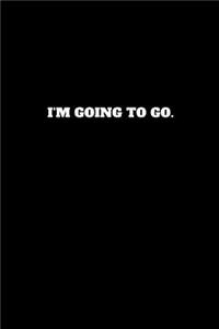 I'm Going to Go.