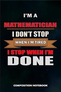 I Am a Mathematician I Don't Stop When I Am Tired I Stop When I Am Done