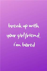 Break Up with Your Girlfriend, I'm Bored