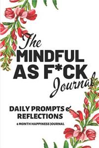 The Mindful as F*ck Journal: A Mindful Practice for a Lifetime of Happiness: 6 Month Journal with Writing Prompts and Reflections for a Better Happier You 6 X 9