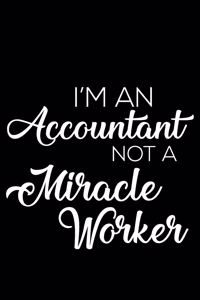 I'm an Accountant Not a Miracle Worker: 6x9 Notebook, Ruled, Funny Office Writing Notebook, Journal for Work, Daily Diary, Planner, Organizer, for Accountants, Bookkeepers, Accounting Stud