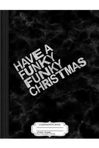 Have a Funky Funky Christmas Composition Notebook