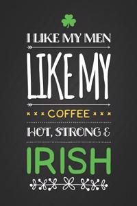 I Like My Men Like My Coffee Hot Strong & Irish