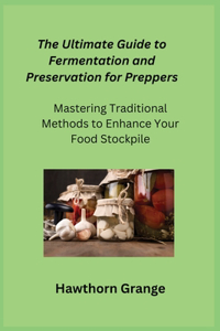 Ultimate Guide to Fermentation and Preservation for Preppers