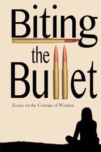 Biting the Bullet: Essays on the Courage of Women