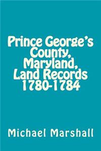 Prince George's County, Maryland, Land Records 1780-1784