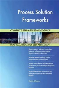 Process Solution Frameworks Complete Self-Assessment Guide