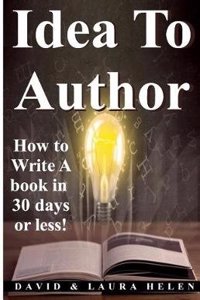 Idea to Author: How to Write a Book in 30 Days or Less!