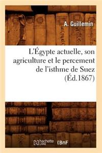 L'Égypte Actuelle, Son Agriculture Et Le Percement de l'Isthme de Suez (Éd.1867)