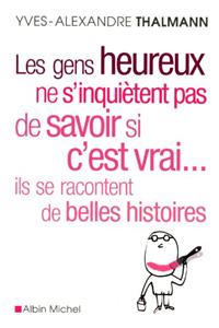 Les Gens Heureux Ne s'Inquiètent Pas de Savoir Si c'Est Vrai... Ils Se Racontent de Belles Histoires