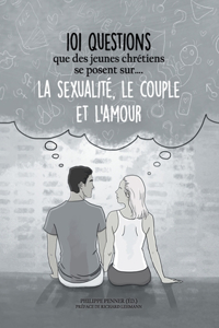 101 questions que des jeunes chrétiens se posent sur ... la sexualité, le couple et l'amour