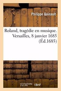 Roland, Tragédie En Musique. Versailles, 8 Janvier 1685
