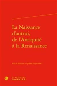 La Naissance d'Autrui, de l'Antiquite a la Renaissance