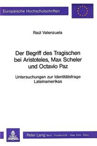 Der Begriff Des Tragischen Bei Aristoteles, Max Scheler Und Octavio Paz: Untersuchungen Zur Identitaetsfrage Lateinamerikas