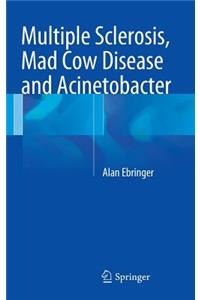 Multiple Sclerosis, Mad Cow Disease and Acinetobacter