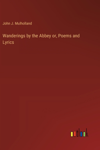 Wanderings by the Abbey or, Poems and Lyrics