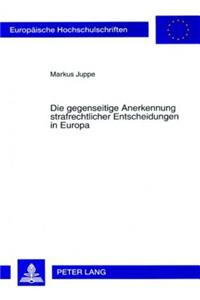 Die Gegenseitige Anerkennung Strafrechtlicher Entscheidungen in Europa