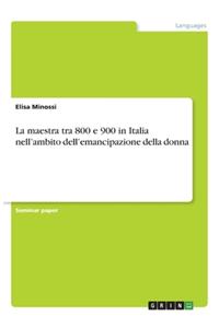 La maestra tra 800 e 900 in Italia nell'ambito dell'emancipazione della donna
