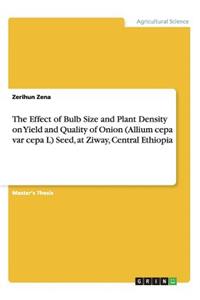 Effect of Bulb Size and Plant Density on Yield and Quality of Onion (Allium cepa var cepa L) Seed, at Ziway, Central Ethiopia