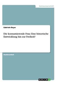 konsumierende Frau: Eine historische Entwicklung hin zur Freiheit?