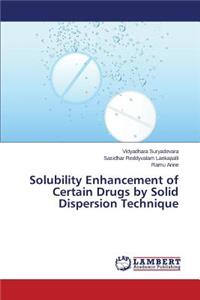 Solubility Enhancement of Certain Drugs by Solid Dispersion Technique