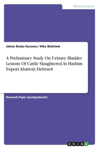 A Preliminary Study On Urinary Bladder Lesions Of Cattle Slaughtered At Hashim Export Abattoir, Debrzeit