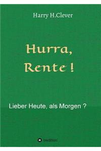 Hurra Rente ! Lieber Heute, als Morgen !