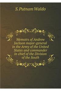Memoirs of Andrew Jackson Major-General in the Army of the United States and Commander in Chief of the Division of the South