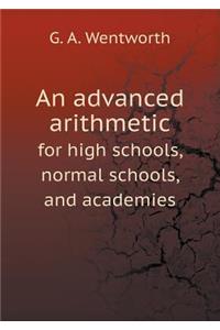 An Advanced Arithmetic for High Schools, Normal Schools, and Academies