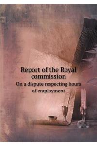 Report of the Royal commission On a dispute respecting hours of employment
